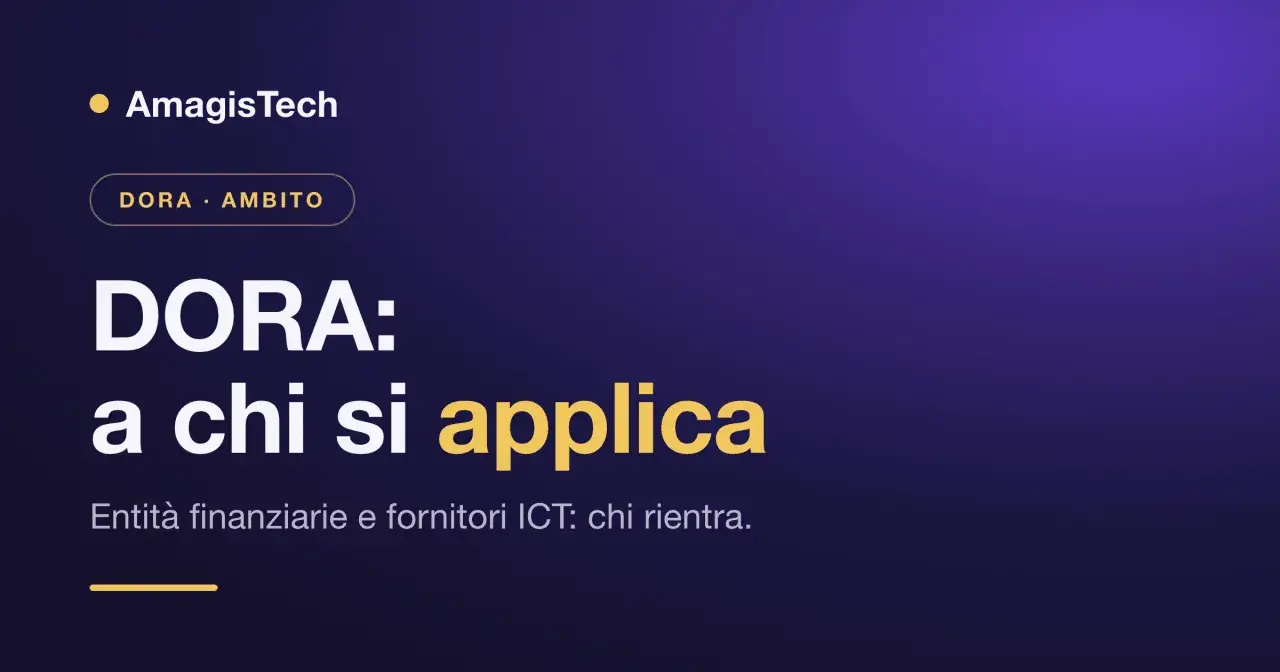 Il **regolamento DORA** si applica a entità finanziarie e fornitori ICT. AmagisTech spiega chi rientra.